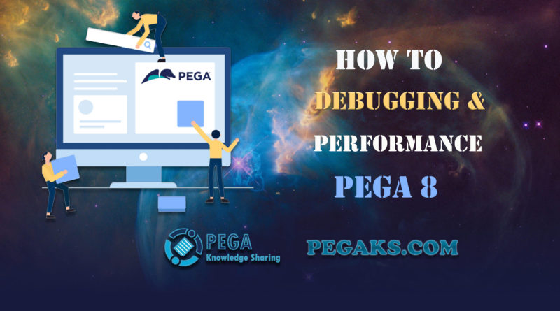 debugging and performance in pega 8